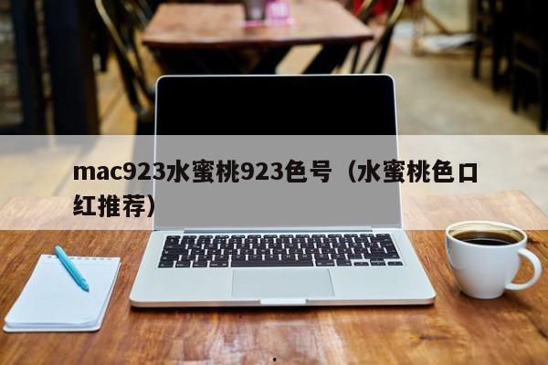 mac923水蜜桃923色号（水蜜桃色口红推荐）