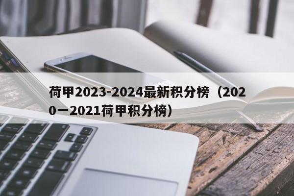 荷甲2023-2024最新积分榜（2020一2021荷甲积分榜）